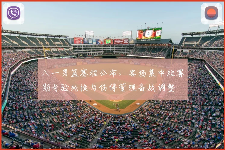 八一男篮赛程公布,客场集中短赛期考验轮换与伤停管理备战调整