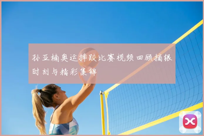 孙亚楠奥运摔跤比赛视频回顾摘银时刻与精彩集锦
