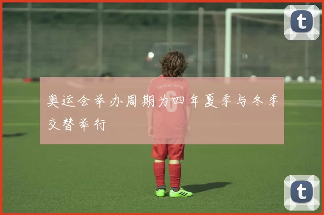 奥运会举办周期为四年夏季与冬季交替举行