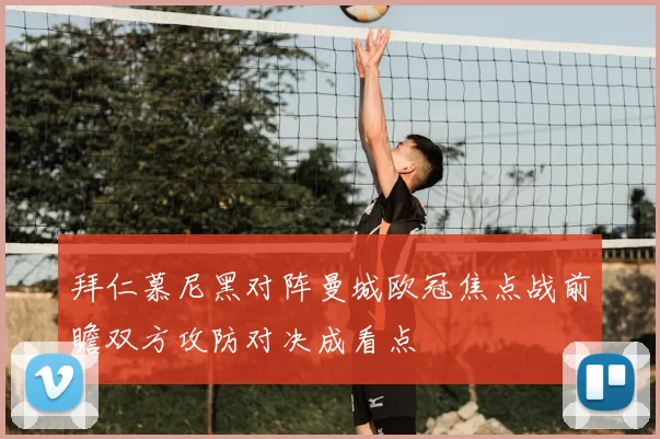 拜仁慕尼黑对阵曼城欧冠焦点战前瞻双方攻防对决成看点