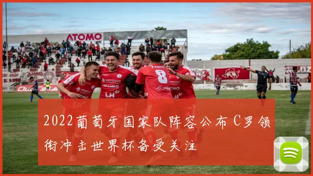 2022葡萄牙国家队阵容公布 C罗领衔冲击世界杯备受关注
