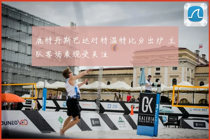 鹿特丹斯巴达对特温特比分出炉 主队客场表现受关注