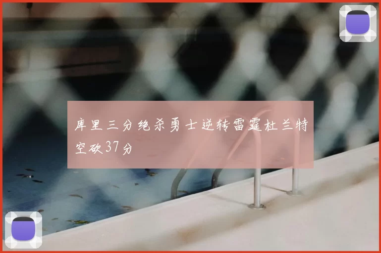 库里三分绝杀勇士逆转雷霆杜兰特空砍37分