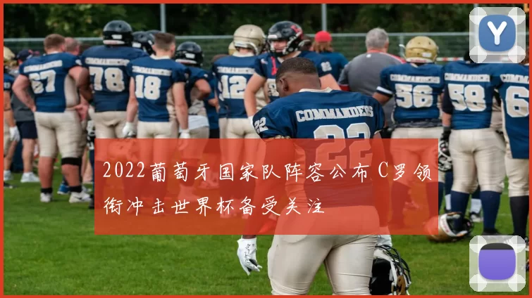 2022葡萄牙国家队阵容公布 C罗领衔冲击世界杯备受关注